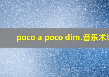 poco a poco dim.音乐术语